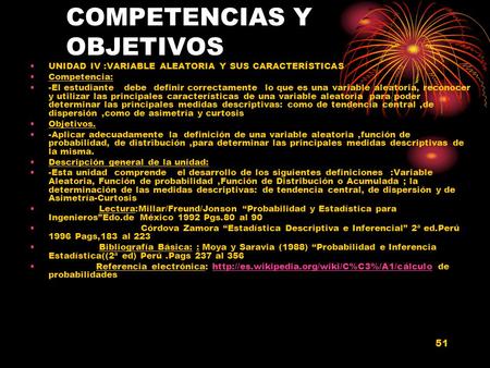 51 COMPETENCIAS Y OBJETIVOS UNIDAD IV :VARIABLE ALEATORIA Y SUS CARACTERÍSTICAS Competencia: -El estudiante debe definir correctamente lo que es una variable.