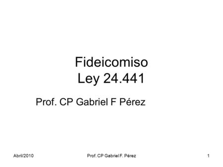 Fideicomiso Ley Prof. CP Gabriel F Pérez Abril/2010