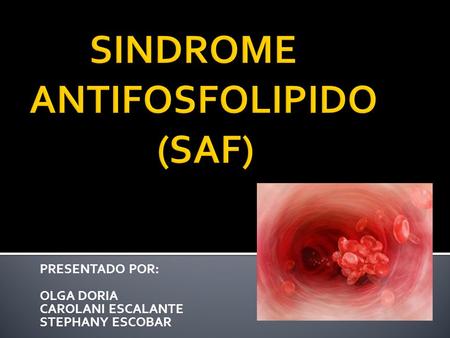 SINDROME ANTIFOSFOLIPIDO (SAF)