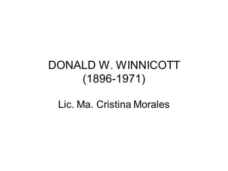 DONALD W. WINNICOTT (1896-1971) Lic. Ma. Cristina Morales.