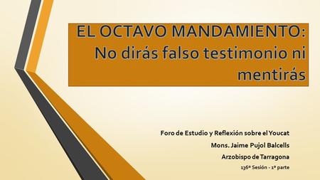 EL OCTAVO MANDAMIENTO: No dirás falso testimonio ni mentirás