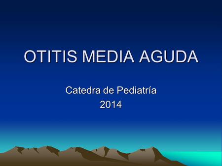 OTITIS MEDIA AGUDA Catedra de Pediatría 2014.