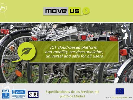 ICT cloud-based platform and mobility services available, universal and safe for all users Especificaciones de los Servicios del piloto de Madrid www.moveus-project.eu.