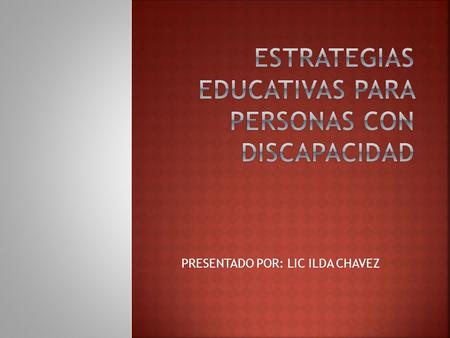 PRESENTADO POR: LIC ILDA CHAVEZ.  El funcionamiento y discapacidad se consiven como una interaccion dinamica entre los estados de salud y los factores.