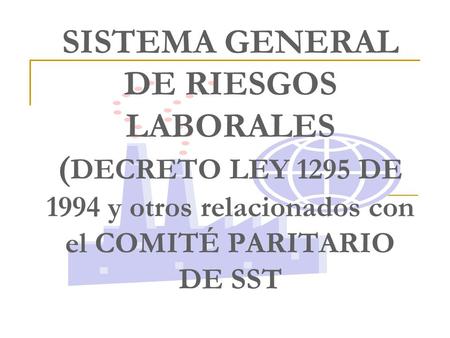 SISTEMA GENERAL DE RIESGOS LABORALES (DECRETO LEY 1295 DE 1994 y otros relacionados con el COMITÉ PARITARIO DE SST.