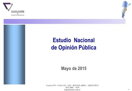 1 Hugo Haime & Asociados - 9 AL 12 de Mayo de 2015 - Base: Total entrevistados ESTUDIO NACIONAL Estudio Nacional de Opinión Pública Mayo de 2015 Cerrito.