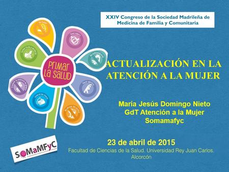 ACTUALIZACIÓN EN LA ATENCIÓN A LA MUJER María Jesús Domingo Nieto GdT Atención a la Mujer Somamafyc.