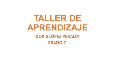 TALLER DE APRENDIZAJE DORIS LÓPEZ PERALTA GRADO 7°