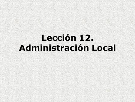 Lección 12. Administración Local