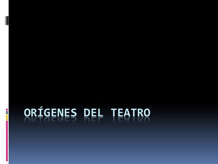 ORÍGENES DEL TEATRO.