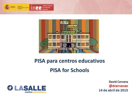 PISA para centros educativos PISA for Schools David 14 de abril de 2015.
