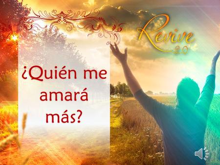 ¿Quién me amará más?.