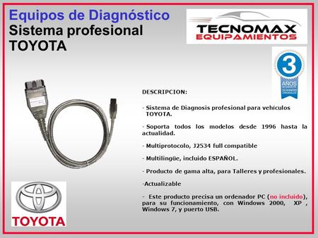 Equipos de Diagnóstico Sistema profesional TOYOTA DESCRIPCION: - Sistema de Diagnosis profesional para vehículos TOYOTA. - Soporta todos los modelos desde.