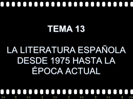 >>0 >>1 >> 2 >> 3 >> 4 >> TEMA 13 LA LITERATURA ESPAÑOLA DESDE 1975 HASTA LA ÉPOCA ACTUAL.