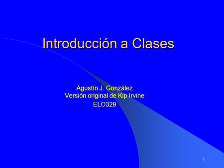 1 Introducción a Clases Agustín J. González Versión original de Kip Irvine ELO329.