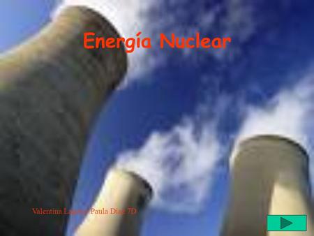 Energía Nuclear Valentina Lagos y Paula Díaz 7D. Índice Ubicación principales plantas nucleares....... 3 Con que se trabaja en las plantas nucleares..