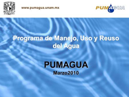 Programa de Manejo, Uso y Reuso del Agua PUMAGUAMarzo2010 www.pumagua.unam.mx.