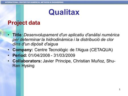 1 Qualitax Project data Title: Desenvolupament d'un aplicatiu d'anàlisi numèrica per determinar la hidrodinàmica i la distribució de clor dins d'un dipòsit.