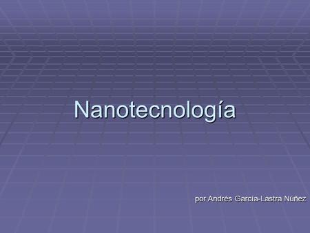Nanotecnología por Andrés García-Lastra Núñez.