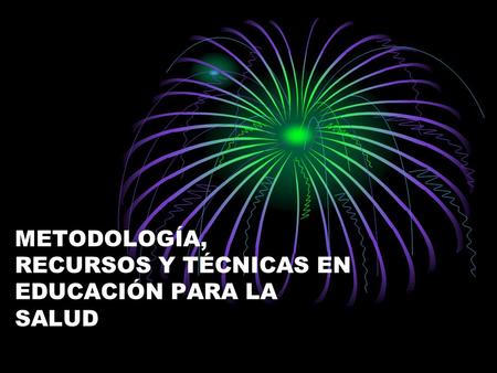 METODOLOGÍA, RECURSOS Y TÉCNICAS EN EDUCACIÓN PARA LA SALUD