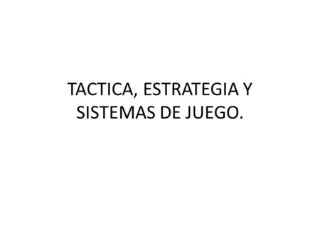 TACTICA, ESTRATEGIA Y SISTEMAS DE JUEGO.
