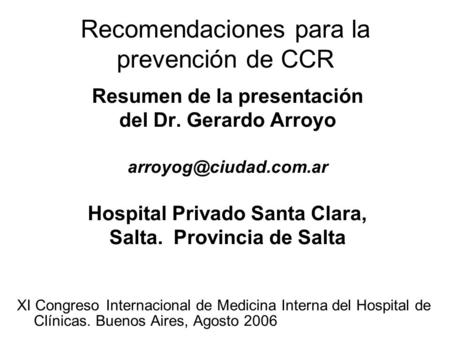 Recomendaciones para la prevención de CCR Resumen de la presentación del Dr. Gerardo Arroyo Hospital Privado Santa Clara, Salta.
