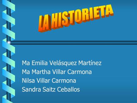LA HISTORIETA Ma Emilia Velásquez Martínez Ma Martha Villar Carmona