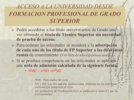 ACCESO A LA UNIVERSIDAD DESDE FORMACION PROFESIONAL DE GRADO SUPERIOR  Podrá accederse a los título universitarios de Grado una vez obtenido el título.