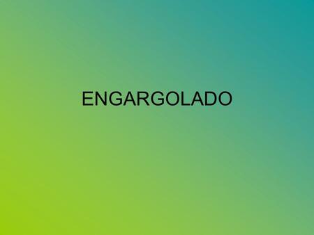 ENGARGOLADO.