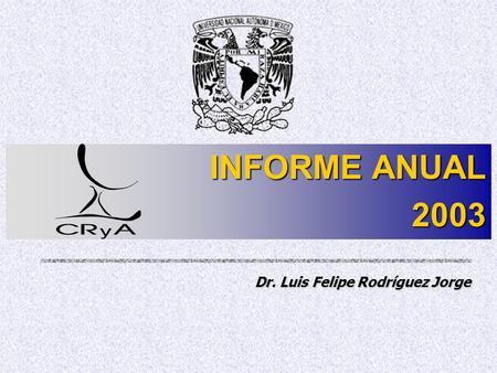 1 INFORME ANUAL 2003 Dr. Luis Felipe Rodríguez Jorge.