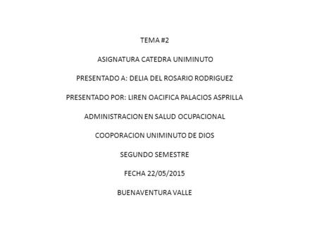 TEMA #2 ASIGNATURA CATEDRA UNIMINUTO PRESENTADO A: DELIA DEL ROSARIO RODRIGUEZ PRESENTADO POR: LIREN OACIFICA PALACIOS ASPRILLA ADMINISTRACION EN SALUD.