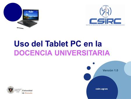 Csirc.ugr.es Versión 1.0 Uso del Tablet PC en la DOCENCIA UNIVERSITARIA.
