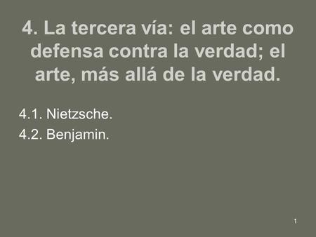 4. La tercera vía: el arte como defensa contra la verdad; el arte, más allá de la verdad. 4.1. Nietzsche. 4.2. Benjamin.