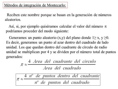 Métodos de integración de Montecarlo: Reciben este nombre porque se basan en la generación de números aleatorios. Así, si, por ejemplo quiséramos calcular.