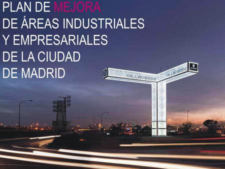 PLAN DE MEJORA DE ÁREAS INDUSTRIALES Y EMPRESARIALES DE LA CIUDAD DE MADRID.