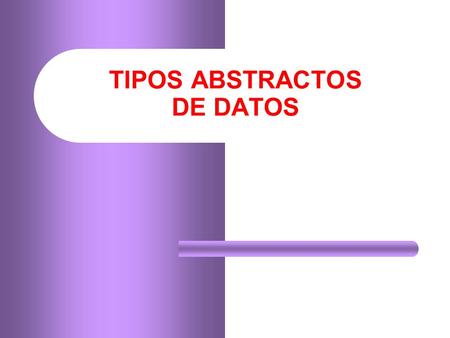 TIPOS ABSTRACTOS DE DATOS. 2  Un Tipo Abstracto de Dato (TAD) es un modelo constituido por un conjunto de objetos y una colección de operaciones realizables.