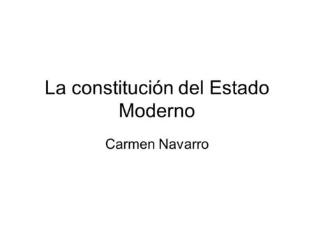 La constitución del Estado Moderno Carmen Navarro.