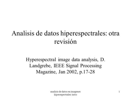 Analisis de datos en imagenes hiperespectrales: intro 1 Analisis de datos hiperespectrales: otra revisión Hyperespectral image data analysis, D. Landgrebe,