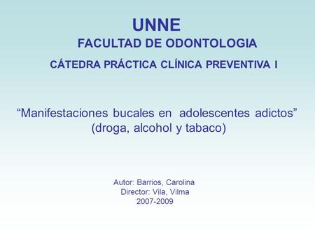 UNNE FACULTAD DE ODONTOLOGIA CÁTEDRA PRÁCTICA CLÍNICA PREVENTIVA I Autor: Barrios, Carolina Director: Vila, Vilma 2007-2009 “Manifestaciones bucales en.