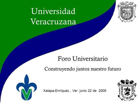 Universidad Veracruzana Xalapa-Enríquez., Ver junio 22 de 2009 Foro Universitario Construyendo juntos nuestro futuro.