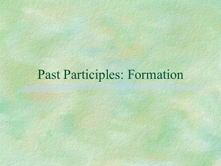 Past Participles: Formation. To form Past Participles of -ar verbs, change the ending to -ado. hablar - hablado trabajar - trabajado cerrar - cerrado.
