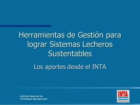 Herramientas de Gestión para lograr Sistemas Lecheros Sustentables Los aportes desde el INTA.