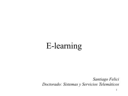 E-learning Santiago Felici Doctorado: Sistemas y Servicios Telemáticos.