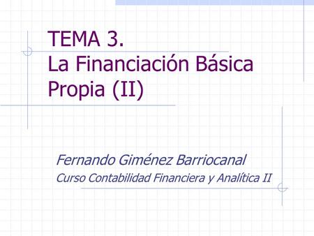 TEMA 3. La Financiación Básica Propia (II) Fernando Giménez Barriocanal Curso Contabilidad Financiera y Analítica II.