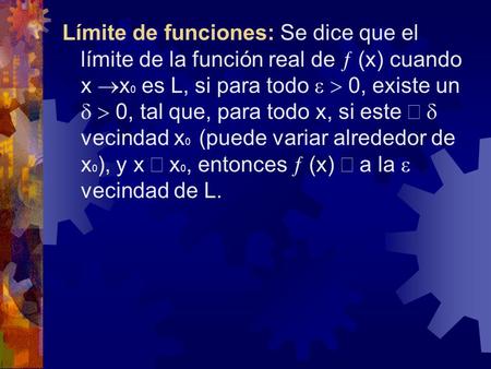 Límite de funciones: Se dice que el límite de la función real de  (x) cuando x  x 0 es L, si para todo   0, existe un   0, tal que, para todo x,