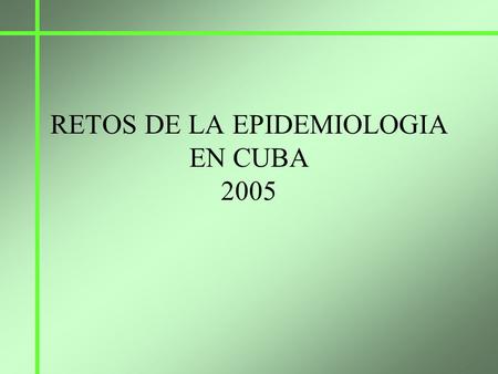 RETOS DE LA EPIDEMIOLOGIA EN CUBA 2005