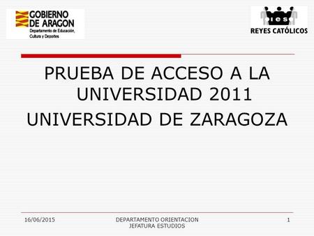 16/06/2015DEPARTAMENTO ORIENTACION JEFATURA ESTUDIOS 1 PRUEBA DE ACCESO A LA UNIVERSIDAD 2011 UNIVERSIDAD DE ZARAGOZA.