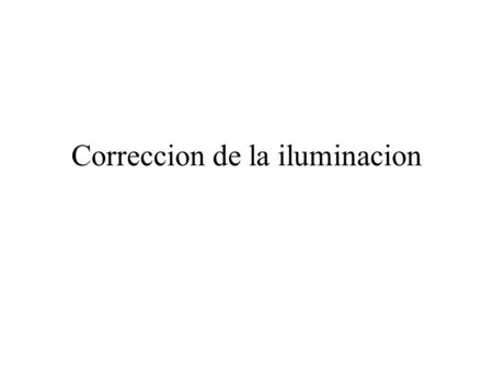 Correccion de la iluminacion. Variaciones de iluminación en MRI debidas a no uniformidad de la bobina de radio frecuencia, corrientes parasitarias, anatomía.