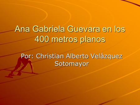 Ana Gabriela Guevara en los 400 metros planos Por: Christian Alberto Velàzquez Sotomayor.