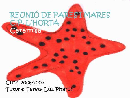REUNIÓ DE PARES I MARES C.P. L’HORTA Catarroja Curs 2006-2007 Tutora: Teresa Luz Pitarch.